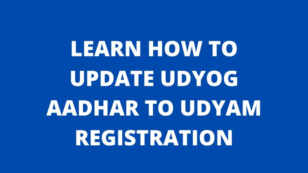 Update Udyog Aadhar to Udyam Registration